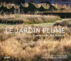Le Jardin Plume. Comme un jeu avec la nature - Quibel Sylvie ; Quibel Patrick ; Le Scanff-Mayer J