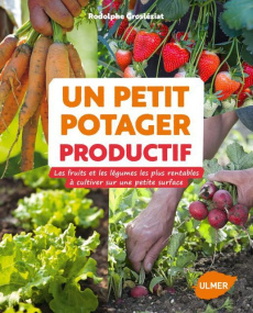 Un petit potager productif. Les fruits et les légumes les plus rentables à cultiver sur une petite s - Grosléziat Rodolphe ; Koehly Caroline ; Boucourt F