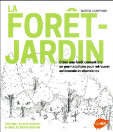 La forêt-jardin. Créer une forêt comestible en permaculture pour retrouver autonomie et abondance - Crawford Martin ; Smylie-Wild Marion ; Hopkins Rob