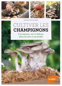 Cultiver les champignons. A la maison, sur le balcon, dans la cave et au jardin - Kullmann Folko ; Petit Elsa