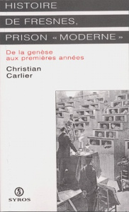 HISTOIRE DE FRESNES, PRISON "MODERNE". De la genèse aux premières années - Carlier Christian