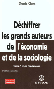 Déchiffrer les grands auteurs de l'économie et de la sociologie. Tome 1, Les fondateurs, 2e édition - Clerc Denis