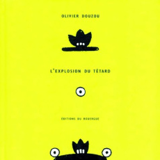 L'explosion du têtard - Douzou Olivier