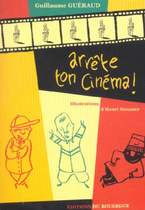 Arrête ton cinéma ! - Guéraud Guillaume ; Meunier Henri