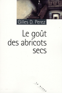 Le goût des abricots secs - Perez Gilles D.
