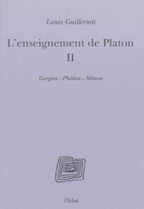 L'enseignement de Platon. Tome 2, Gorgias, Phédon, Ménon - Guillermit Louis