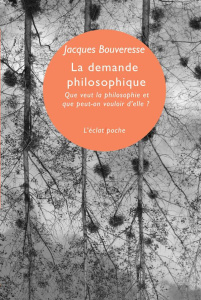 La demande philosophique. Que veut la philosophie et que peut-on vouloir d'elle ? - Leçon inaugurale - Bouveresse Jacques