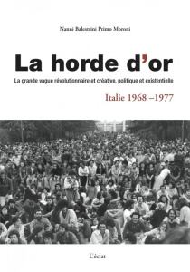 La horde d'or, Italie 1968-1977. La grande vague révolutionnaire et créative, politique et existenti - Balestrini Nanni ; Moroni Primo ; Revel Jeanne ; L