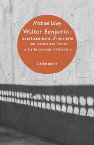 Walter Benjamin : avertissement d'incendie. Une lecture des Thèses "Sur le concept d?histoire" - Löwy Michael