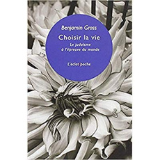 Choisir la vie. Le judaïsme à l'épreuve du monde - Gross Benjamin