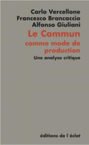 Le Commun comme mode de production. Une analyse critique - Giuliani Alfonso ; Brancaccio Francesco ; Vercello