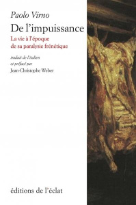 De l'impuissance. La vie à l'époque de sa paralysie frénétique - Virno Paolo ; Weber Jean-Christophe