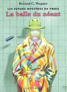 Les futurs mystères de Paris : La balle du néant suivi de S'il n'était pas vivant - Wagner Roland C.