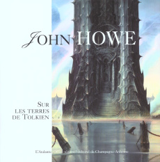 John Howe. Sur les terres de Tolkien - Benson Stéphanie ; Gallaz Christophe ; Howe John ;