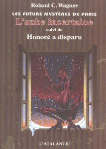 Les futurs mystères de Paris Tome 4 : L'aube incertaine suivi de Honoré a disparu - Wagner Roland C.
