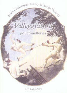 Villeggiatura. Polichinelleries à partir de cent quatre dessins de Giandomenico Tiepolo - Valetti Serge ; Bailly Jean-Christophe