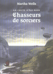 La chute d'Ile-Rien Tome 1 : Chasseurs de sorciers - Wells Martha ; Belle Anne