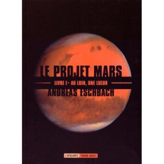 Le projet Mars Tome 1 : Au loin, une lueur - Eschbach Andreas ; Duval Claire