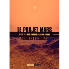Le projet Mars Tome 4 : Des ombres dans la pierre - Eschbach Andreas ; Hervieux Pascale