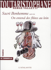 Toutaristophane. Tome 6, Sacré bonhomme suivi de On entend des flûtes au loin - Valletti Serge