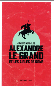 Alexandre le Grand et les aigles de Rome - Negrete Javier ; Delooz Thomas