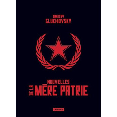 Nouvelles de la mère patrie - Glukhovsky Dmitry ; Savine Denis-E ; Vanidze Julia