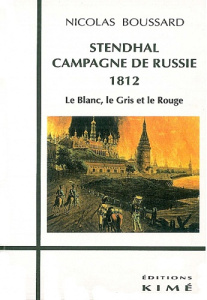 Stendhal, campagne de Russie, 1812. Le blanc, le gris et le rouge - Boussard Nicolas