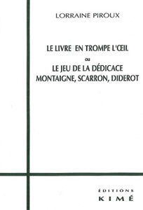 Le livre en trompe l'oeil ou Le jeu de la dédicace. Montaigne, Scarron, Diderot - Piroux Lorraine