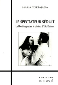 LE SPECTATEUR SEDUIT. Le libertinage dans le cinéma d'Eric Rohmer et sa fonction dans une théorie de - Tortajada Maria
