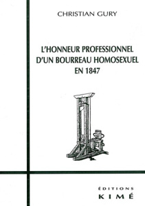 Le déshonneur des homosexuels Tome 3 : L'honneur professionnel d'un bourreau homosexuel en 1847. sui - Gury Christian