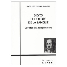 Sieyès et l'ordre de la langue. L'invention de la politique moderne - Guilhaumou Jacques