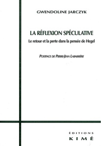 La réflexion spéculative. Le retour et le perte dans la pensée de Hegel - Jarczyk Gwendoline