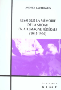 Essai sur la mémoire de la Shoah en Allemagne fédérale (1945-1990) - Lauterwein Andréa