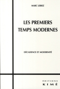 Les premiers temps modernes. Décadence et modernité - Lebiez Marc