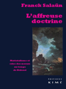 L'affreuse doctrine. Matérialisme et crise des moeurs au temps de Diderot - Salaün Franck