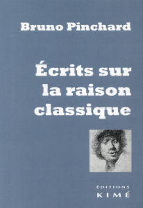 Ecrits sur la raison classique - Pinchard Bruno