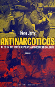 ANTINARCOTICOS. Au coeur des unités de police antidrogue en Colombie - Jarry Irène