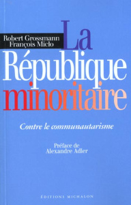 La République minoritaire. Contre le communautarisme - Grossmann Robert ; Miclo François