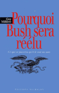 Pourquoi Bush sera réélu. Ce qui se passera qu'il le soit ou non - Millière Guy