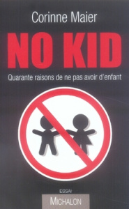 No Kid. Quarante raisons de ne pas avoir d'enfant - Maier Corinne
