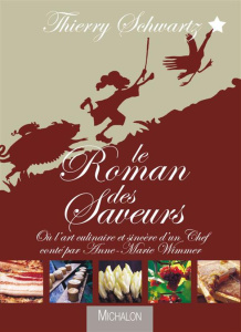 Le roman des saveurs. Ou l'art culinaire sincère d'un chef - Schwartz Thierry ; Wimmer Anne-Marie