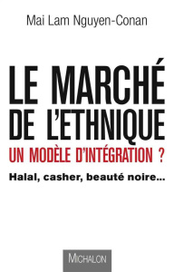 Le marché de l'éthnique, un modèle d'intégration ? Halal, casher, beauté noire - Nguyen-Conan Mai Lam