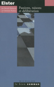 Jon Elster. Passions, raisons et délibération - Dubreuil Benoit ; Nadeau Christian