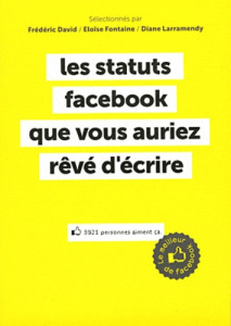 Les statuts facebook que vous auriez rêvé d'écrire - Fontaine Eloïse ; David Frédéric ; Larramendy Dian