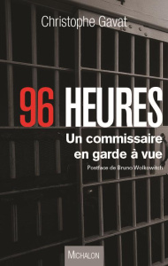 96 heures. Un commissaire en garde à vue - Gavat Christophe ; Wolkowitch Bruno