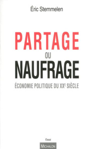 Partage ou naufrage. Economie politique du XXe siècle - Stemmelen Eric