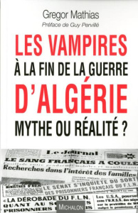 Les vampires à la fin de la guerre d'Algérie, mythe ou réalité ? - Mathias Grégor ; Pervillé Guy