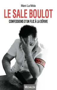 Le sale boulot. Confessions d'un flic à la dérive - La Mola Marc