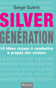 Silver generation. 10 idées reçues à combattre à propos des seniors - Guérin Serge