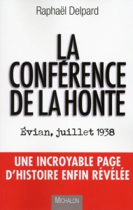 La conférence de la honte. Evian, juillet 1938 - Delpard Raphaël